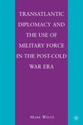 Transatlantic Diplomacy and the Use of Military Force in the Post-Cold War Era
