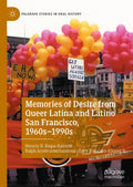 Memories of Desire from Queer Latina and Latino San Francisco, 1960s-1990s