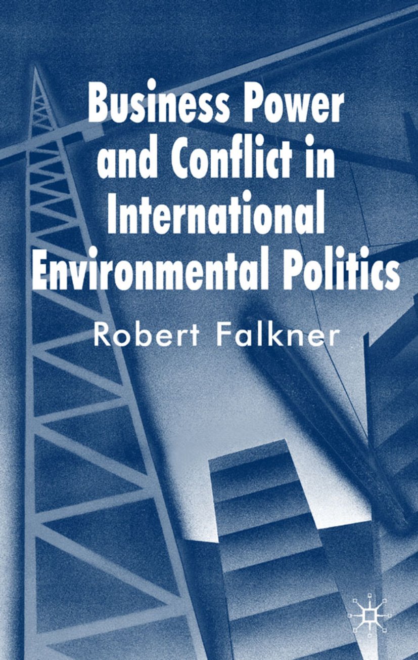 Business Power and Conflict in International Environmental Politics