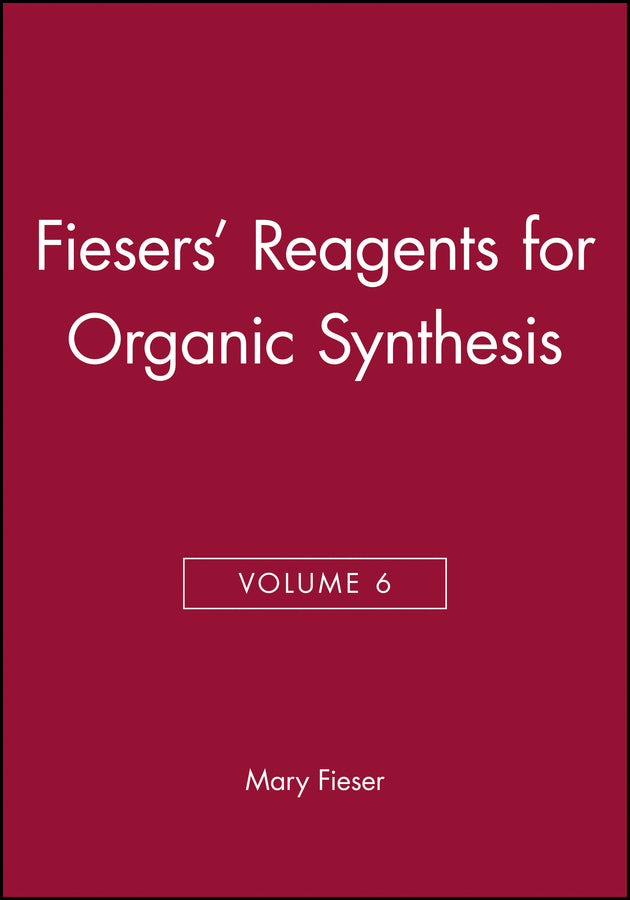 Fiesers' Reagents for Organic Synthesis, Volume 6