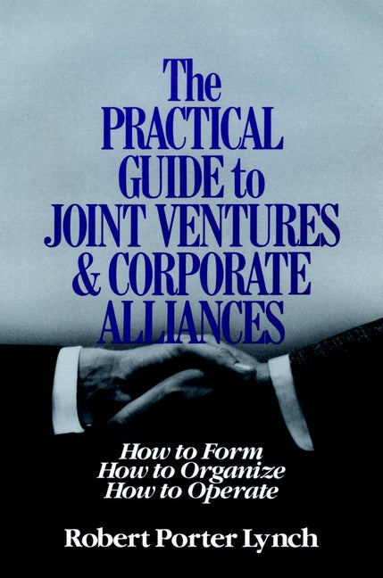 The Practical Guide to Joint Ventures and Corporate Alliances