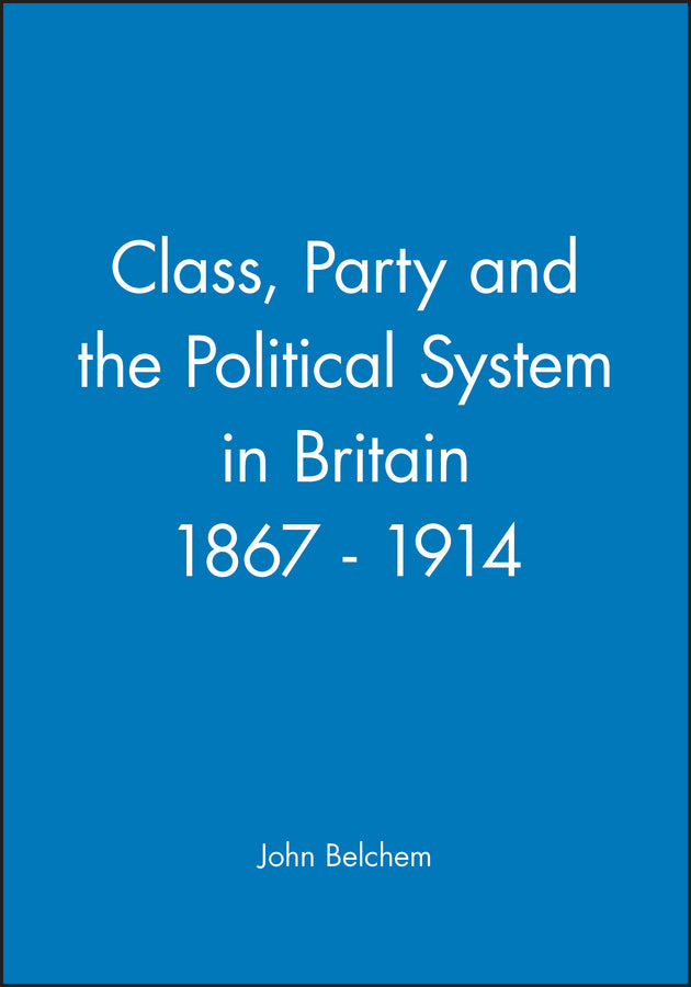 Class, Party and the Political System in Britain 1867 - 1914
