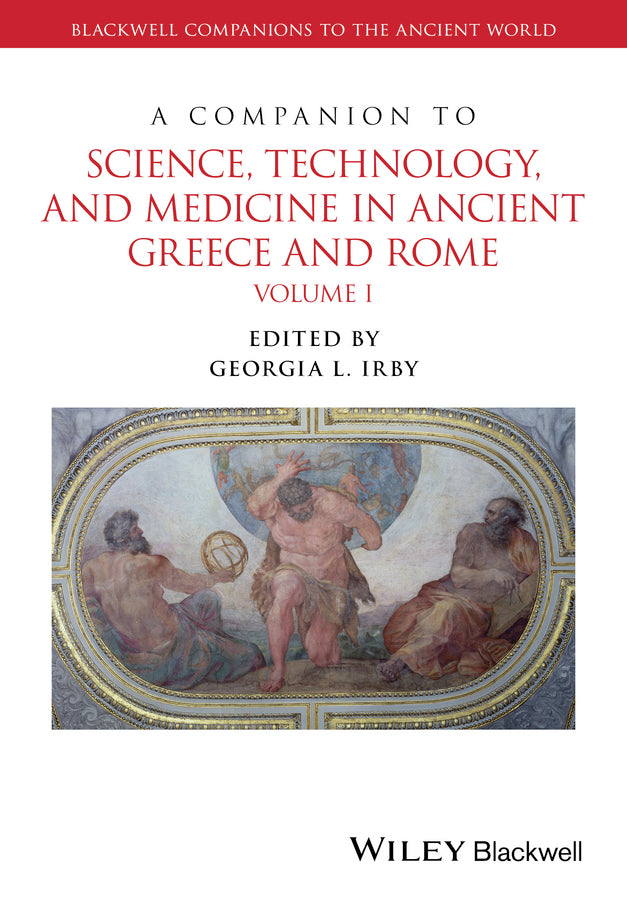 A Companion to Science, Technology, and Medicine in Ancient Greece and Rome, 2 Volume Set