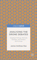 Analyzing the Drone Debates: Targeted Killing, Remote Warfare, and Military Technology