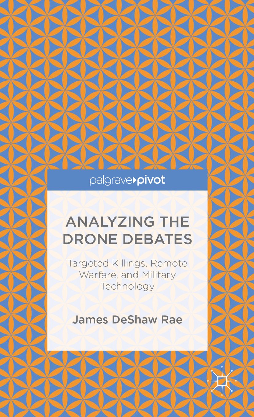 Analyzing the Drone Debates: Targeted Killing, Remote Warfare, and Military Technology