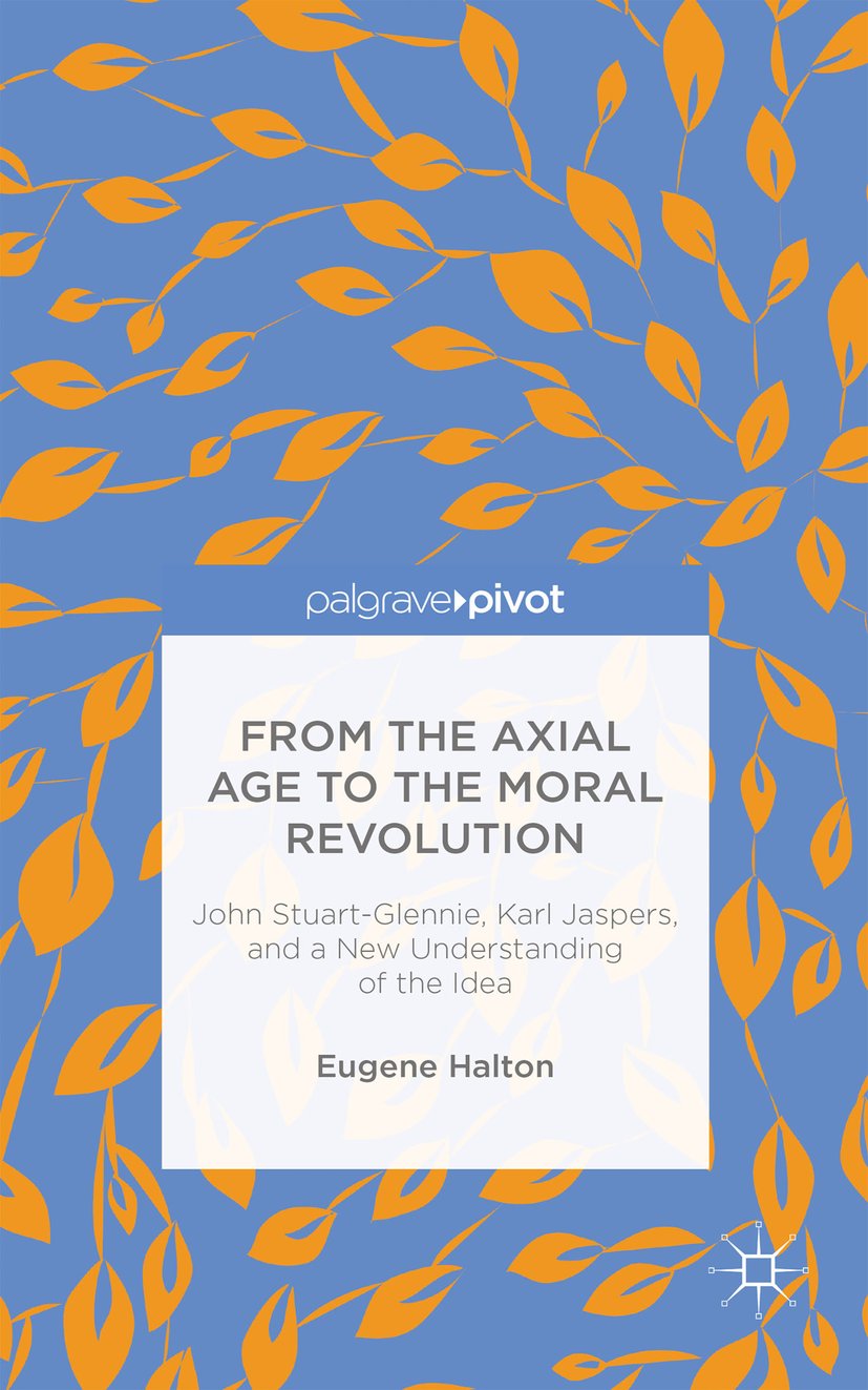 From the Axial Age to the Moral Revolution: John Stuart-Glennie, Karl Jaspers, and a New Understanding of the Idea