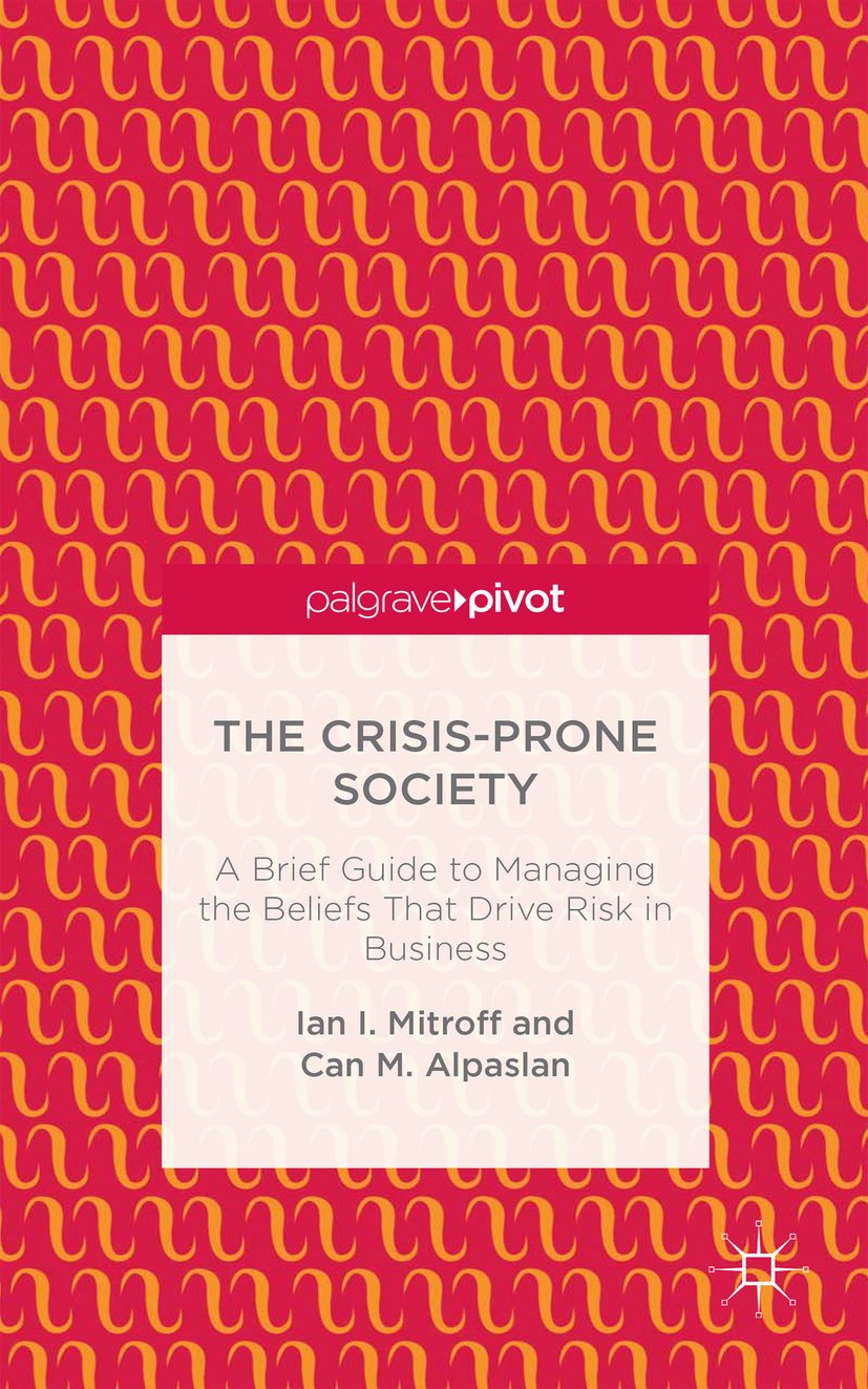 The Crisis-Prone Society: A Brief Guide to Managing the Beliefs that Drive Risk in Business