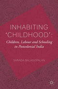 Inhabiting 'Childhood': Children, Labour and Schooling in Postcolonial India