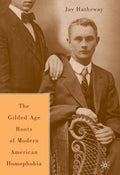 The Gilded Age Construction of Modern American Homophobia