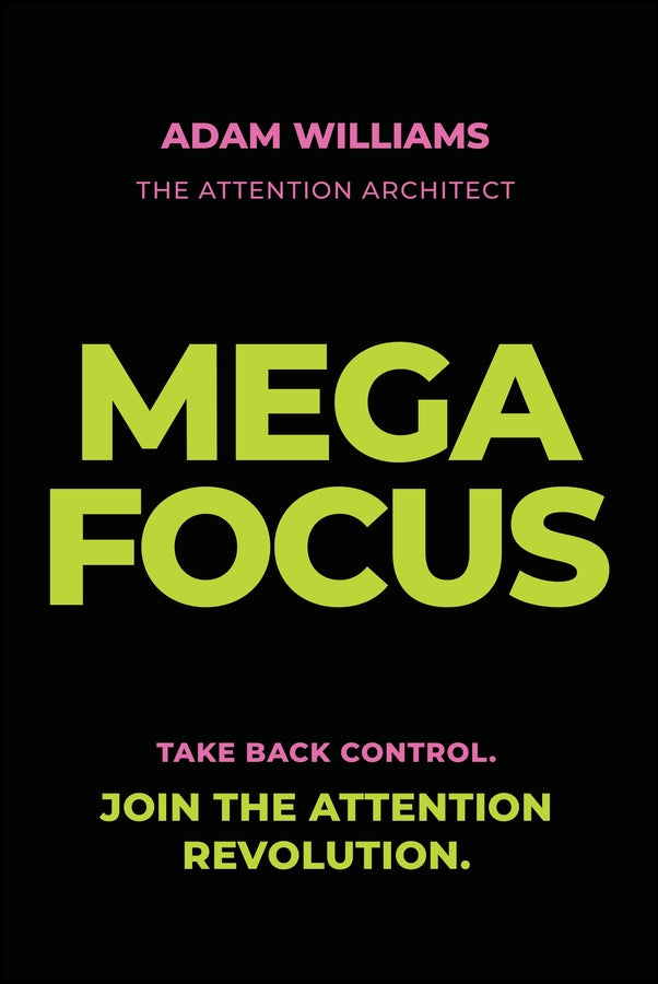 Mega Focus: Take Back Control. Join the Attention Revolution.