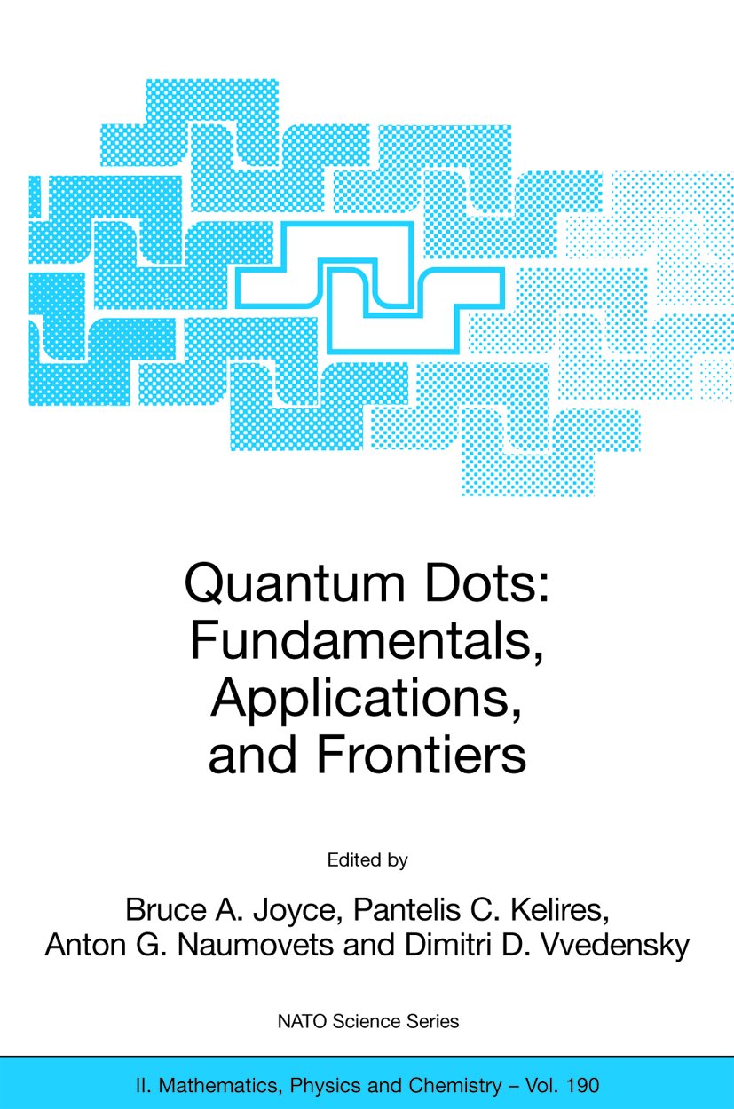 NATO Science Series II: Mathematics, Physics and Chemistry: Proceedings of the NATO ARW on Quantum Dots: Fundamentals, Applications and Frontiers, Crete, Greece 20 - 24 July 2003