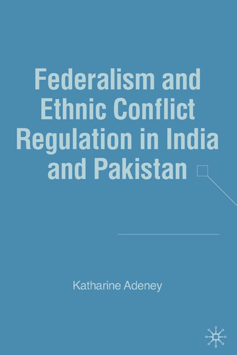 Federalism and Ethnic Conflict Regulation in India and Pakistan
