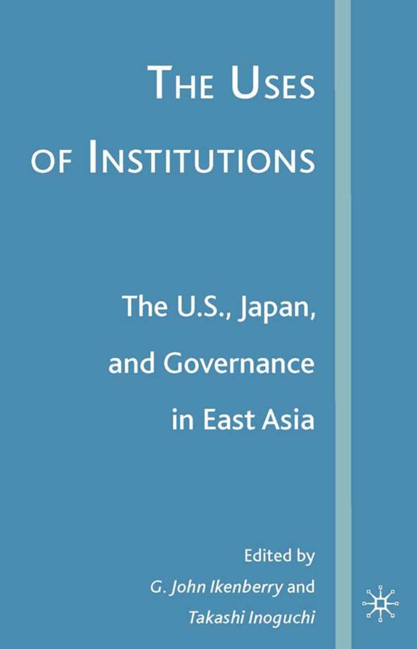 The Uses of Institutions: The U.S., Japan, and Governance in East Asia