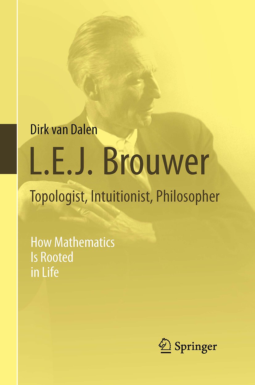 L.E.J. Brouwer – Topologist, Intuitionist, Philosopher