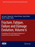 Fracture, Fatigue, Failure and Damage Evolution, Volume 6