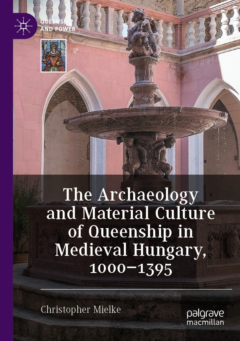 The Archaeology and Material Culture of Queenship in Medieval Hungary, 1000–1395