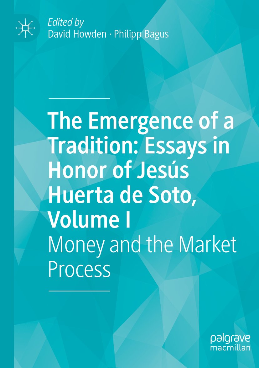 The Emergence of a Tradition: Essays in Honor of Jesús Huerta de Soto, Volume I