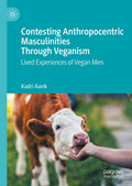 Contesting Anthropocentric Masculinities Through Veganism