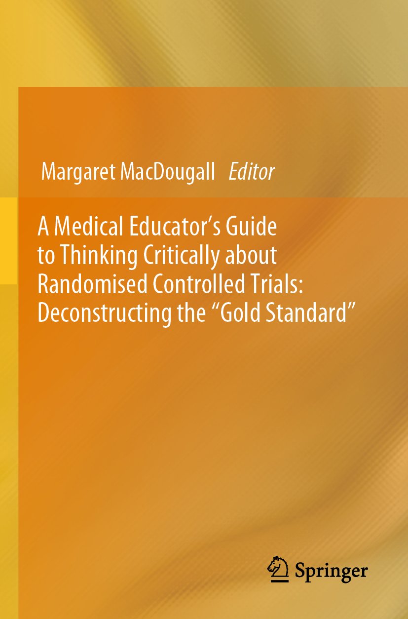 A Medical Educator's Guide to Thinking Critically about Randomised Controlled Trials: Deconstructing the "Gold Standard"