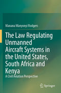 The Law Regulating Unmanned Aircraft Systems in the United States, South Africa and Kenya