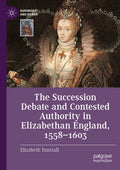 The Succession Debate and Contested Authority in Elizabethan England, 1558-1603
