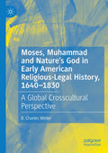 Moses, Muhammad and Nature’s God in Early American Religious-Legal History, 1640-1830