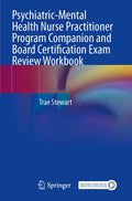 Psychiatric-Mental Health Nurse Practitioner Program Companion and Board Certification Exam Review Workbook