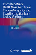 Psychiatric-Mental Health Nurse Practitioner Program Companion and Board Certification Exam Review Workbook