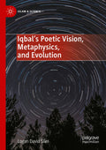 Iqbal’s Poetic Vision, Metaphysics, and Evolution