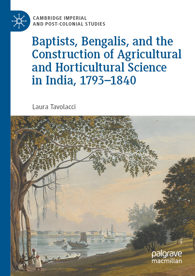 Baptists, Bengalis, and the Construction of Agricultural and Horticultural Science in India, 1793–1840