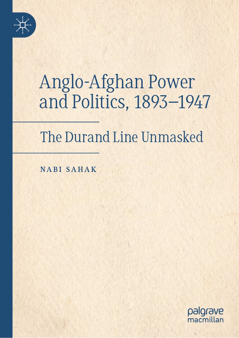Anglo-Afghan Power and Politics, 1893-1947: The Durand Line Unmasked