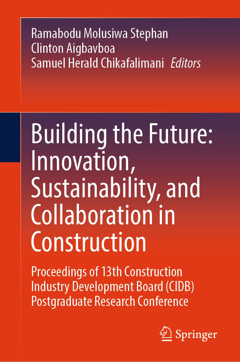 Building the Future: Innovation, Sustainability, and Collaboration in Construction: Proceedings of 13th Construction Industry Development Board (CIDB) Postgraduate Research Conference