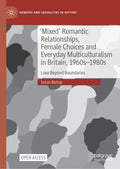 'Mixed' Romantic Relationships, Female Choices and Everyday Multiculturalism in Britain, 1960s–1980s