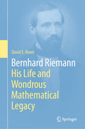 Bernhard Riemann: His Life and Wondrous Mathematical Legacy