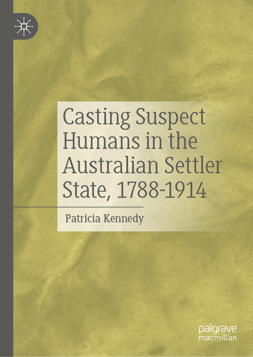 Casting Suspect Humans in the Australian Settler State, 1788-1914