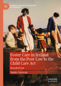 Foster Care in Ireland from the Poor Law to the Child Care Act