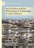 Social Policy and the (Re)making of Citizenship In Latin America