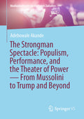 The Strongman Spectacle: Populism, Performance, and the Theater of Power — From Mussolini to Trump and Beyond