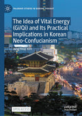 The Idea of Vital Energy (Gi/Qi) and Its Practical Implications in Korean Neo-Confucianism