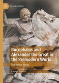 Bucephalus and Alexander the Great in the Premodern World