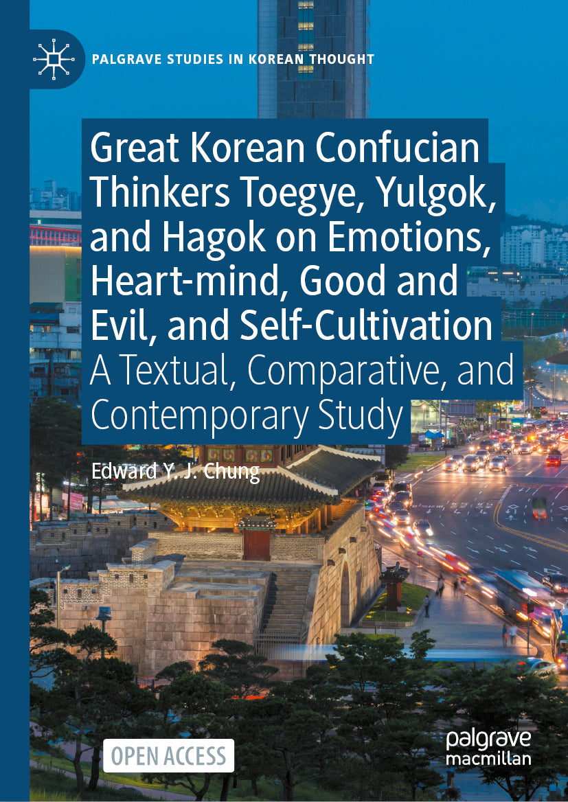 Great Korean Confucian Thinkers Toegye, Yulgok, and Hagok on Emotions, Heart-mind, Good and Evil, and Self-Cultivation
