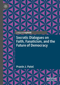 Socratic Dialogues on Faith, Fanaticism, and the Future of Democracy