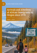 Arrivals and Afterlives of African Immigrants in Oregon since 1970