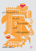 Performativity in Art, Literature, and Videogames