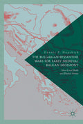The Bulgarian-Byzantine Wars for Early Medieval Balkan Hegemony