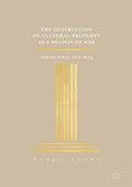 The Destruction of Cultural Property as a Weapon of War