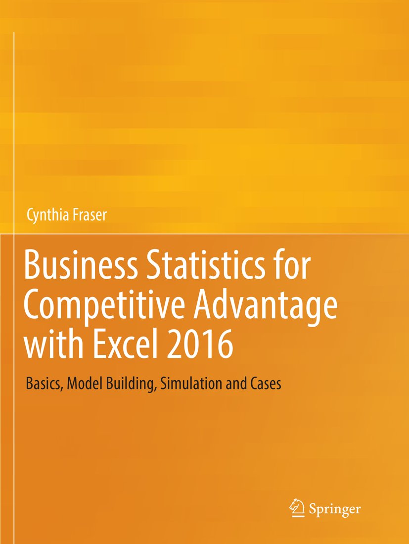 Business Statistics for Competitive Advantage with Excel 2016
