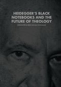 Heidegger’s Black Notebooks and the Future of Theology