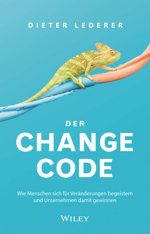 Der Change-Code: Wie Menschen sich für Veränderungen begeistern und Unternehmen damit gewinnen