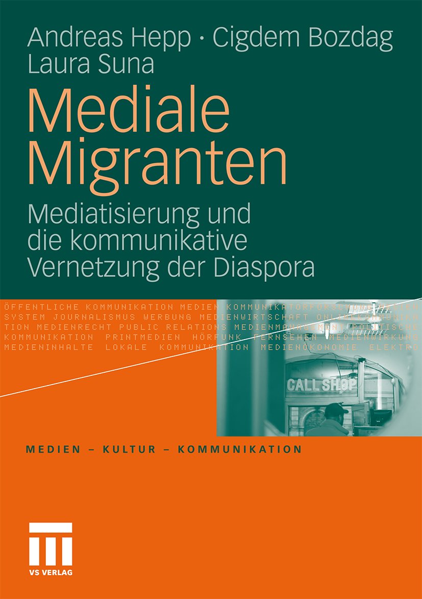Medien • Kultur • Kommunikation: Mediatisierung und die kommunikative Vernetzung der Diaspora